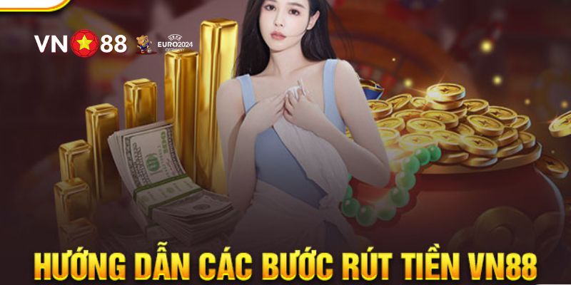 Hướng dẫn bạn 5 bước rút tiền VN88 chuẩn xác